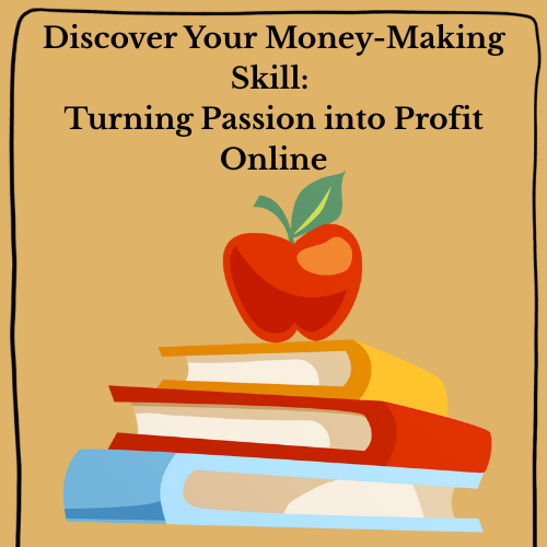 Discover Your Money-Making Skill: Turning Passion into Profit Online